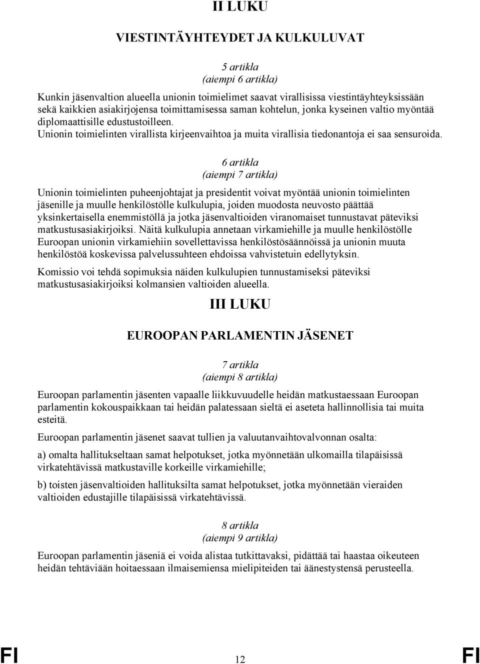 6 artikla (aiempi 7 artikla) Unionin toimielinten puheenjohtajat ja presidentit voivat myöntää unionin toimielinten jäsenille ja muulle henkilöstölle kulkulupia, joiden muodosta neuvosto päättää