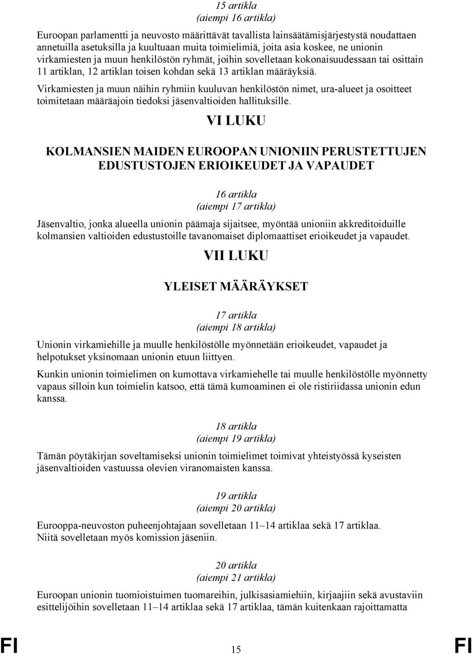 Virkamiesten ja muun näihin ryhmiin kuuluvan henkilöstön nimet, ura-alueet ja osoitteet toimitetaan määräajoin tiedoksi jäsenvaltioiden hallituksille.