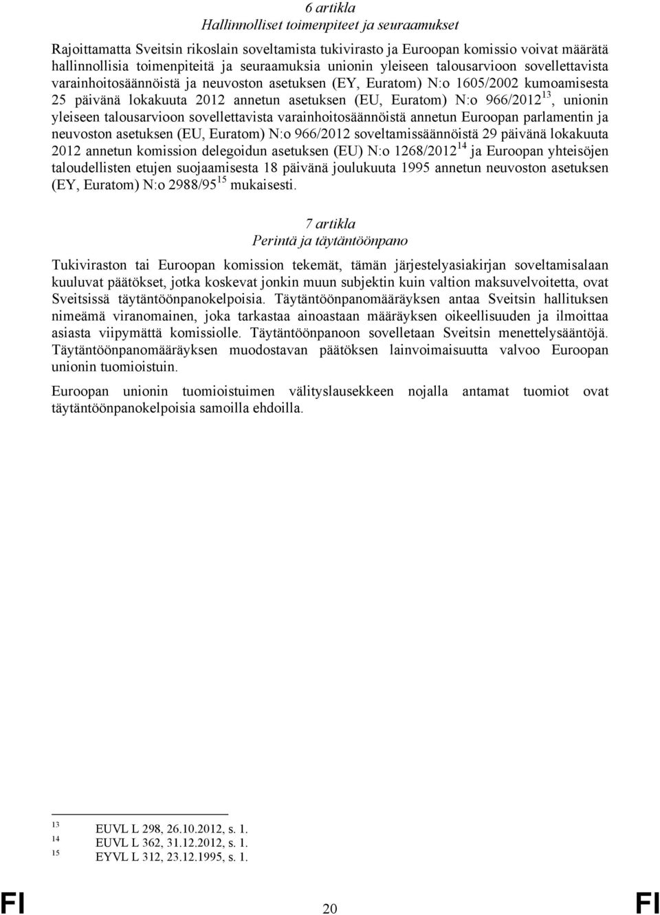 966/2012 13, unionin yleiseen talousarvioon sovellettavista varainhoitosäännöistä annetun Euroopan parlamentin ja neuvoston asetuksen (EU, Euratom) N:o 966/2012 soveltamissäännöistä 29 päivänä
