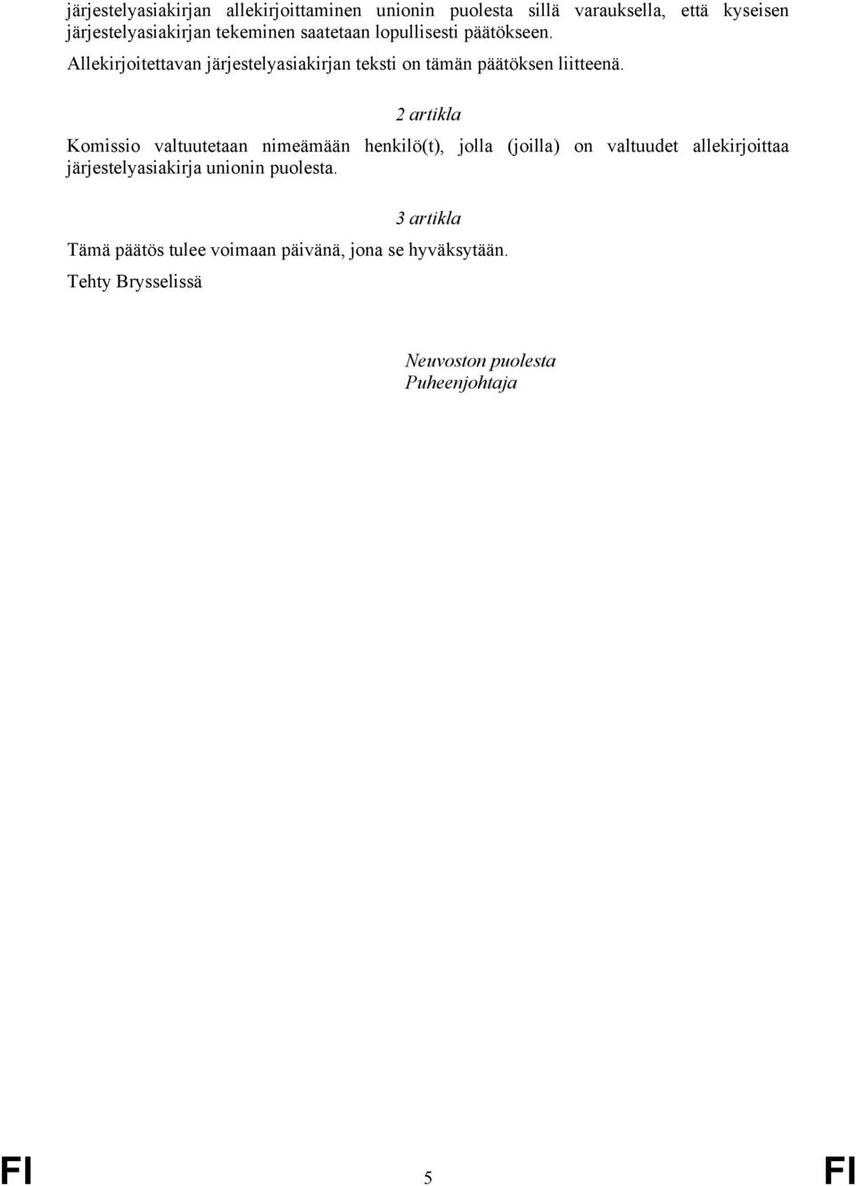 2 artikla Komissio valtuutetaan nimeämään henkilö(t), jolla (joilla) on valtuudet allekirjoittaa järjestelyasiakirja