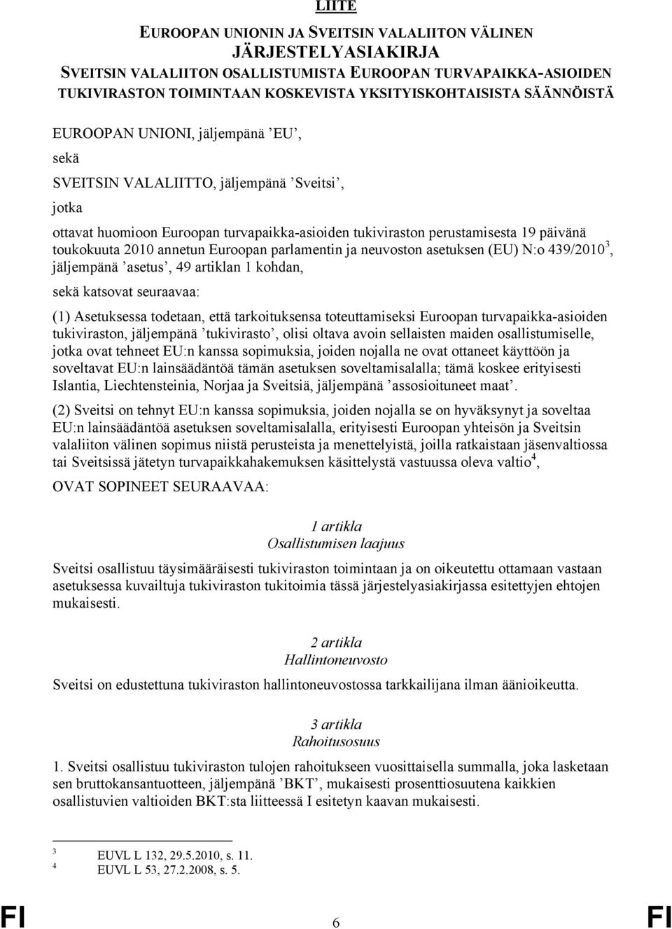 annetun Euroopan parlamentin ja neuvoston asetuksen (EU) N:o 439/2010 3, jäljempänä asetus, 49 artiklan 1 kohdan, sekä katsovat seuraavaa: (1) Asetuksessa todetaan, että tarkoituksensa