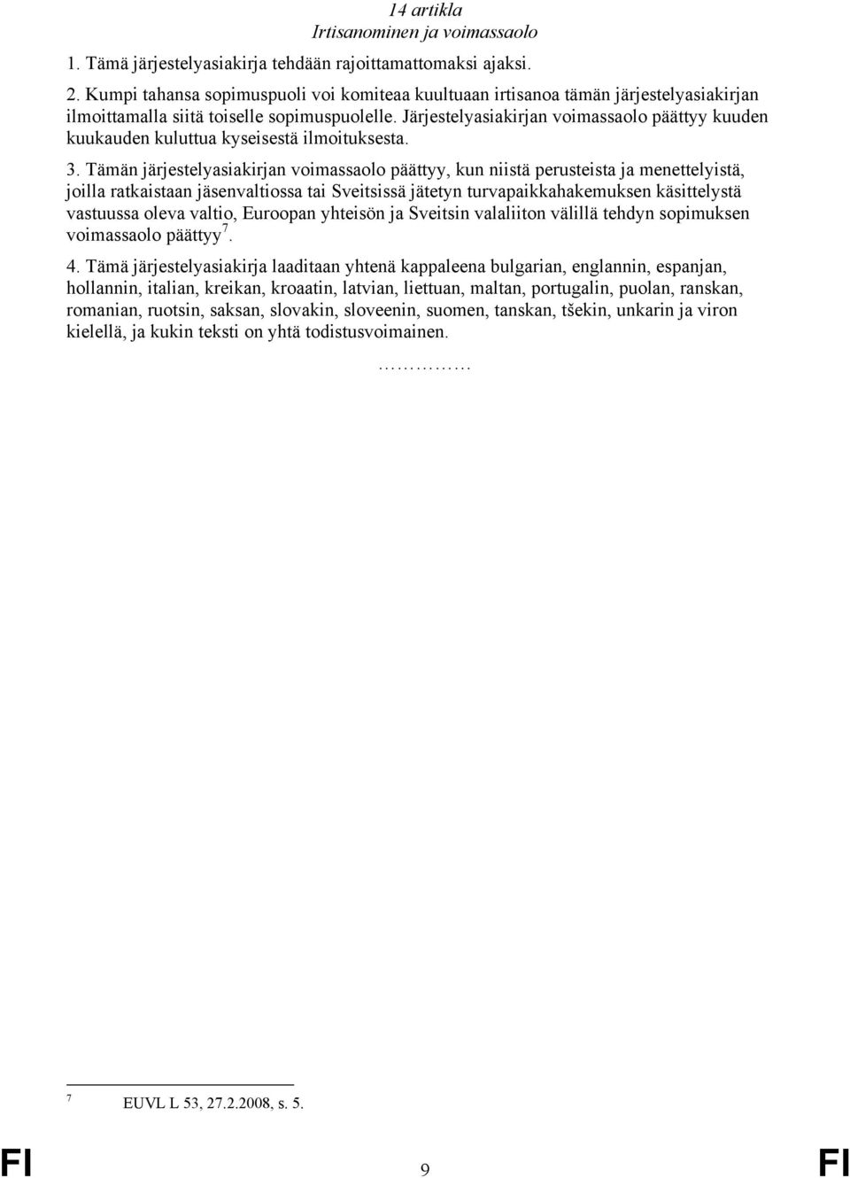 Järjestelyasiakirjan voimassaolo päättyy kuuden kuukauden kuluttua kyseisestä ilmoituksesta. 3.