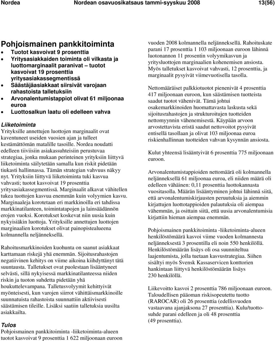 Liiketoiminta Yrityksille annettujen luottojen marginaalit ovat kaventuneet useiden vuosien ajan ja tulleet kestämättömän matalille tasoille.