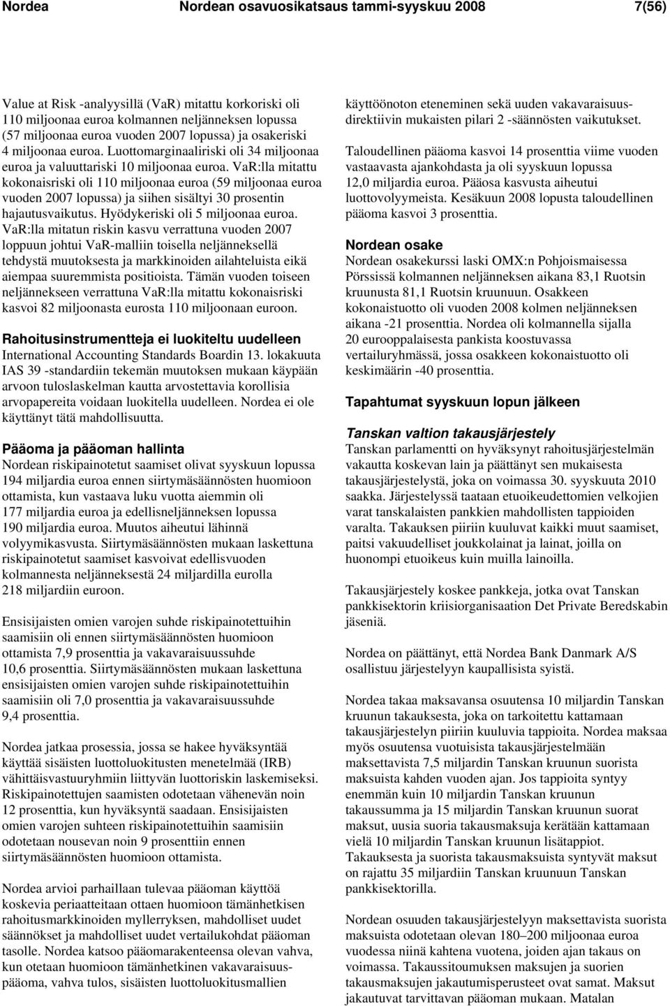 VaR:lla mitattu kokonaisriski oli 110 miljoonaa euroa (59 miljoonaa euroa vuoden 2007 lopussa) ja siihen sisältyi 30 prosentin hajautusvaikutus. Hyödykeriski oli 5 miljoonaa euroa.