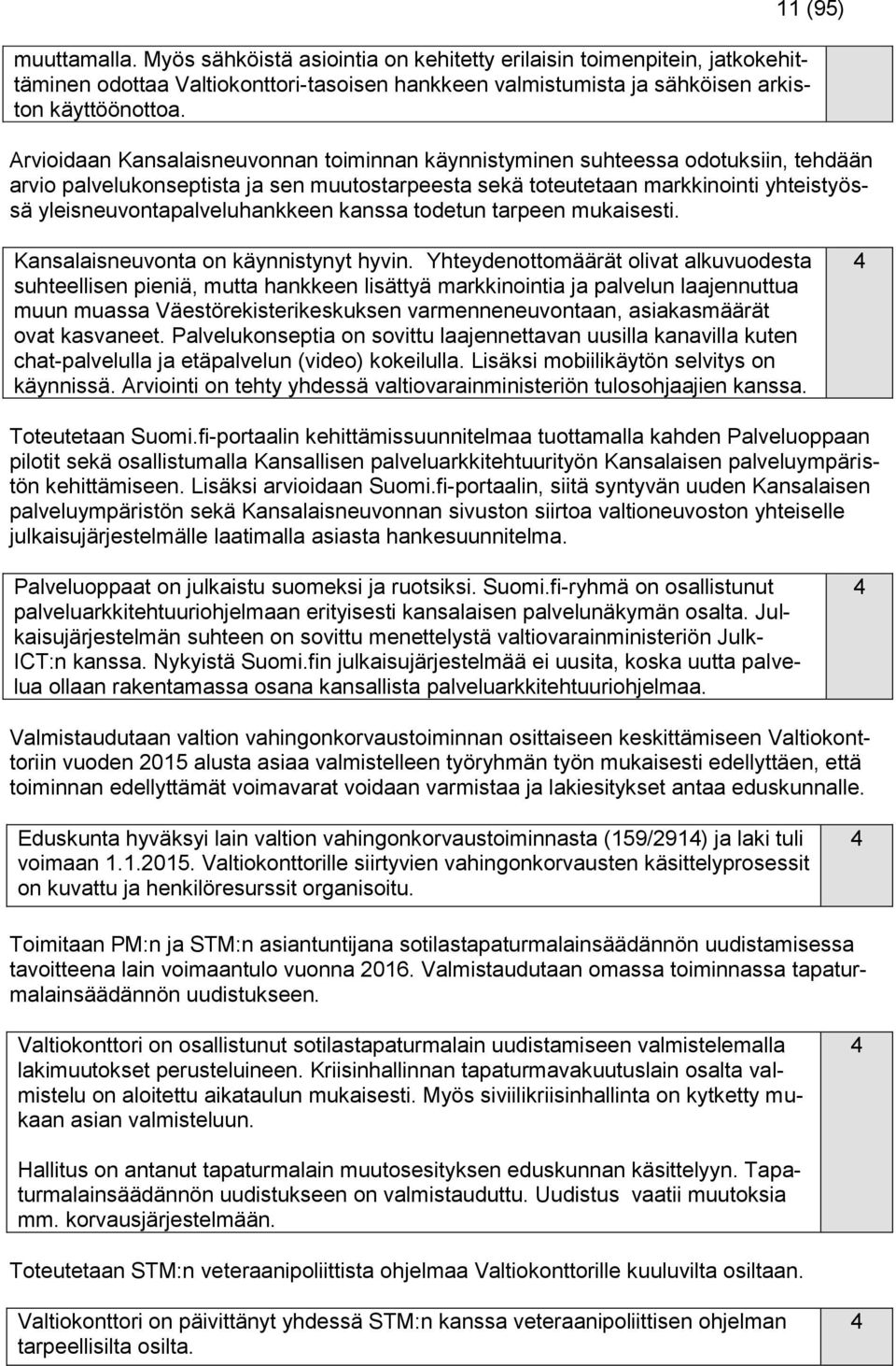 yleisneuvontapalveluhankkeen kanssa todetun tarpeen mukaisesti. Kansalaisneuvonta on käynnistynyt hyvin.