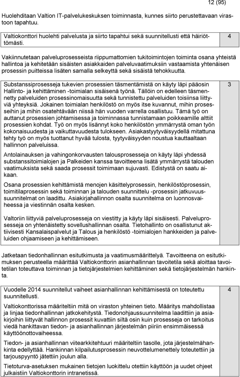 4 Vakiinnutetaan palveluprosesseista riippumattomien tukitoimintojen toiminta osana yhteistä hallintoa ja kehitetään sisäisten asiakkaiden palveluvaatimuksiin vastaamista yhtenäisen prosessin