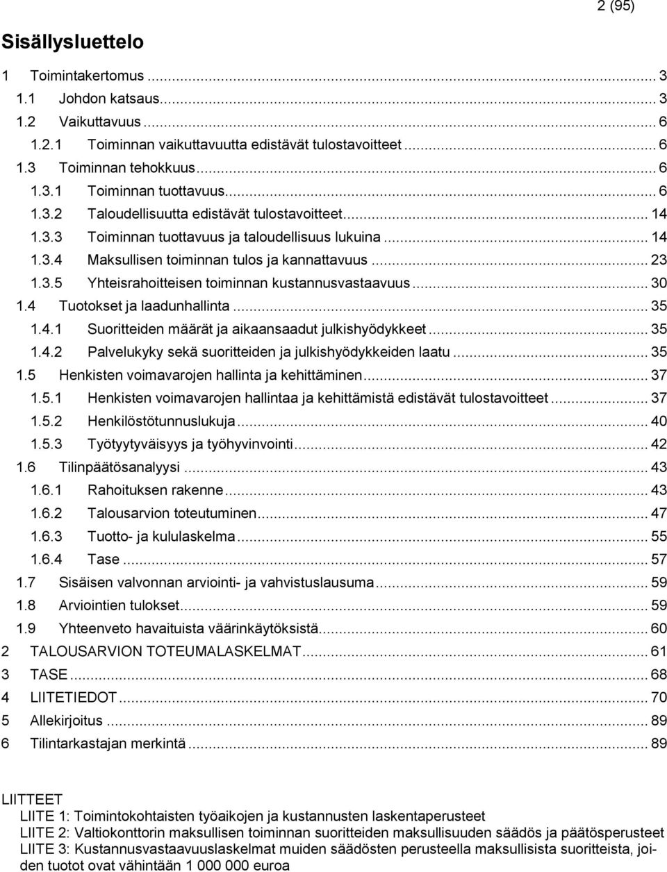 .. 30 1.4 Tuotokset ja laadunhallinta... 35 1.4.1 Suoritteiden määrät ja aikaansaadut julkishyödykkeet... 35 1.4.2 Palvelukyky sekä suoritteiden ja julkishyödykkeiden laatu... 35 1.5 Henkisten voimavarojen hallinta ja kehittäminen.