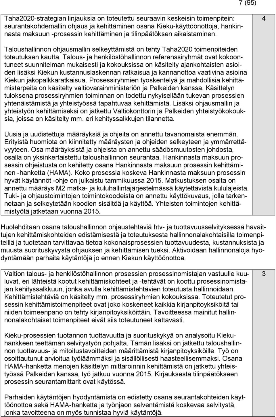 Talous- ja henkilöstöhallinnon referenssiryhmät ovat kokoontuneet suunnitelman mukaisesti ja kokouksissa on käsitelty ajankohtaisten asioiden lisäksi Kiekun kustannuslaskennan ratkaisua ja