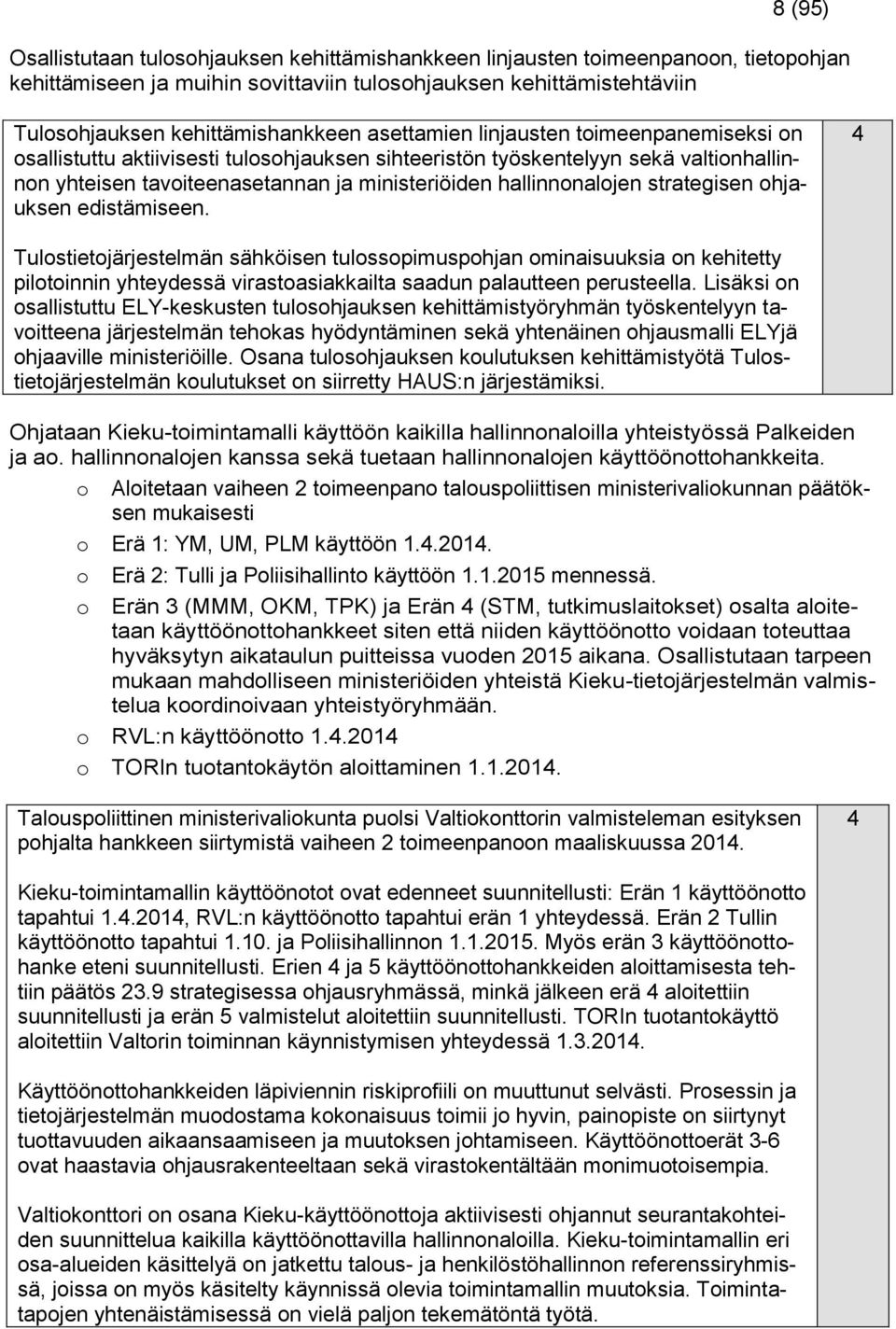 strategisen ohjauksen edistämiseen. 4 Tulostietojärjestelmän sähköisen tulossopimuspohjan ominaisuuksia on kehitetty pilotoinnin yhteydessä virastoasiakkailta saadun palautteen perusteella.