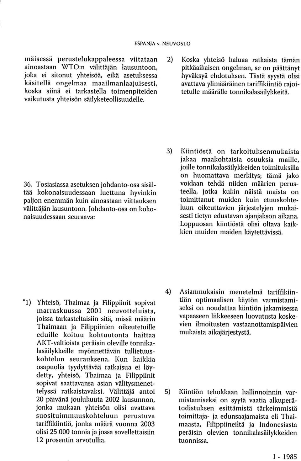 toimenpiteiden vaikutusta yhteisön säilyketeollisuudelle. 2) Koska yhteisö haluaa railoista tämän pitkäaikaisen ongelman, se on päättänyt hyväksyä ehdotuksen.