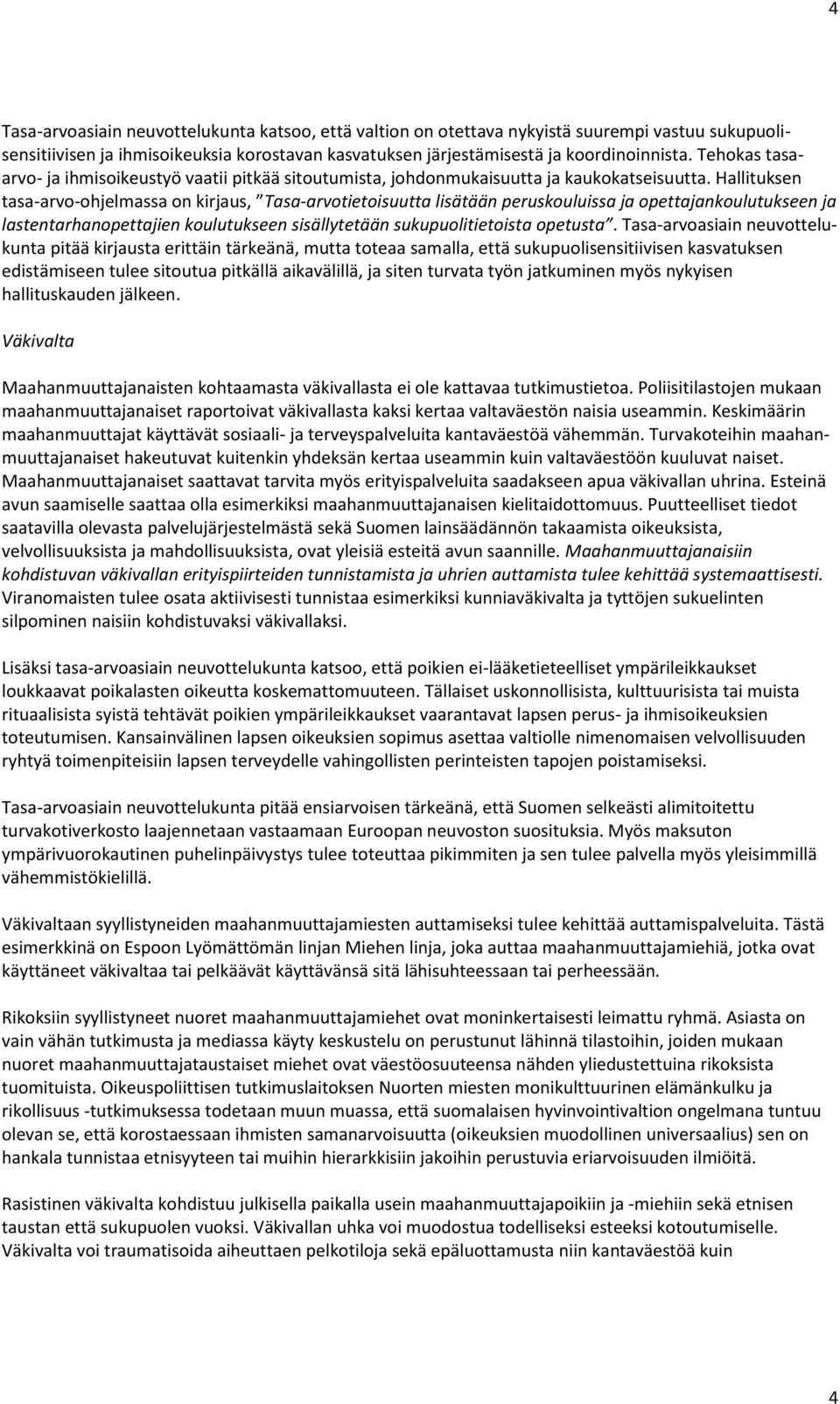 Hallituksen tasa-arvo-ohjelmassa on kirjaus, Tasa-arvotietoisuutta lisätään peruskouluissa ja opettajankoulutukseen ja lastentarhanopettajien koulutukseen sisällytetään sukupuolitietoista opetusta.