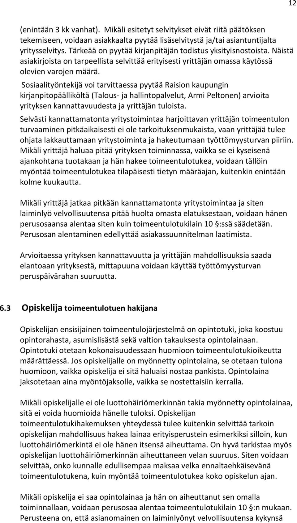 Sosiaalityöntekijä voi tarvittaessa pyytää Raision kaupungin kirjanpitopäälliköltä (Talous- ja hallintopalvelut, Armi Peltonen) arvioita yrityksen kannattavuudesta ja yrittäjän tuloista.