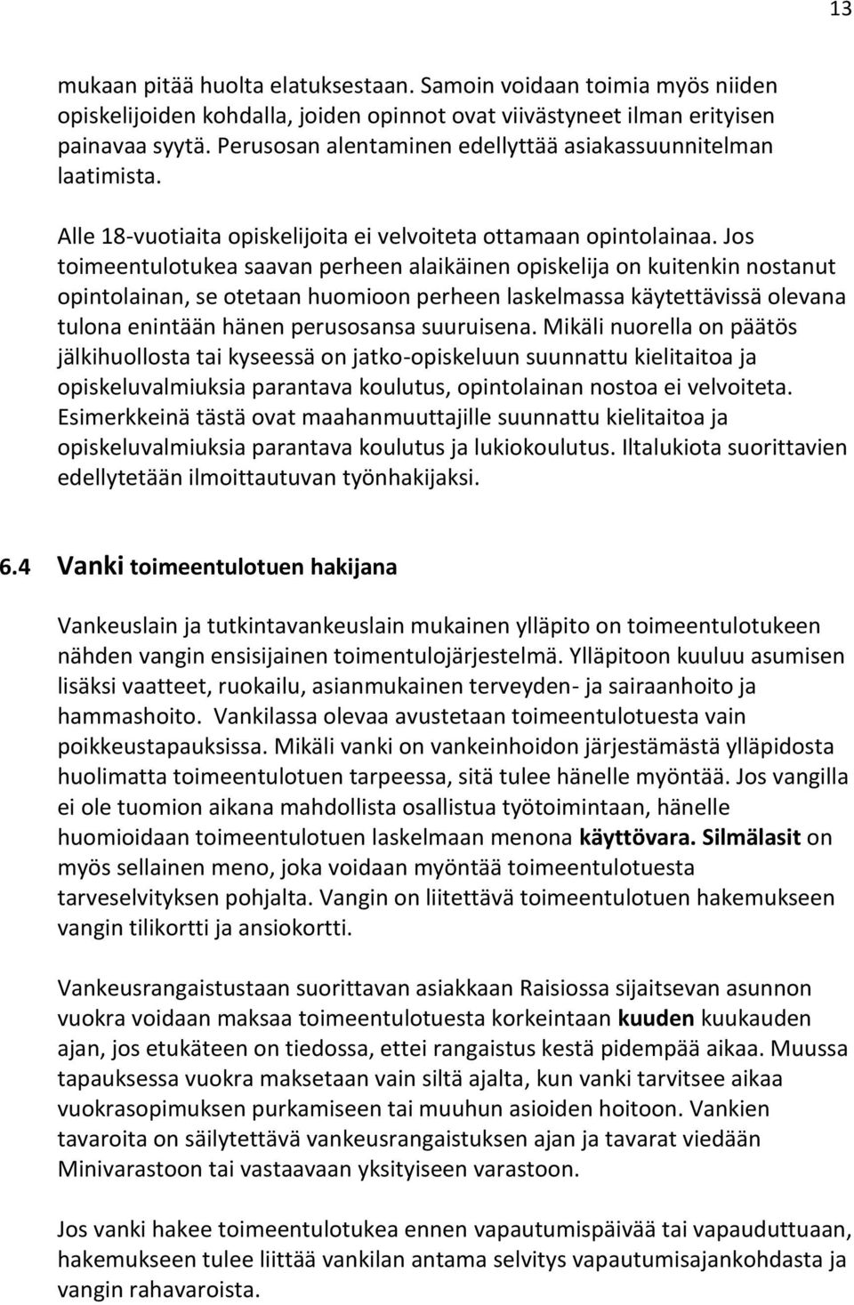 Jos toimeentulotukea saavan perheen alaikäinen opiskelija on kuitenkin nostanut opintolainan, se otetaan huomioon perheen laskelmassa käytettävissä olevana tulona enintään hänen perusosansa