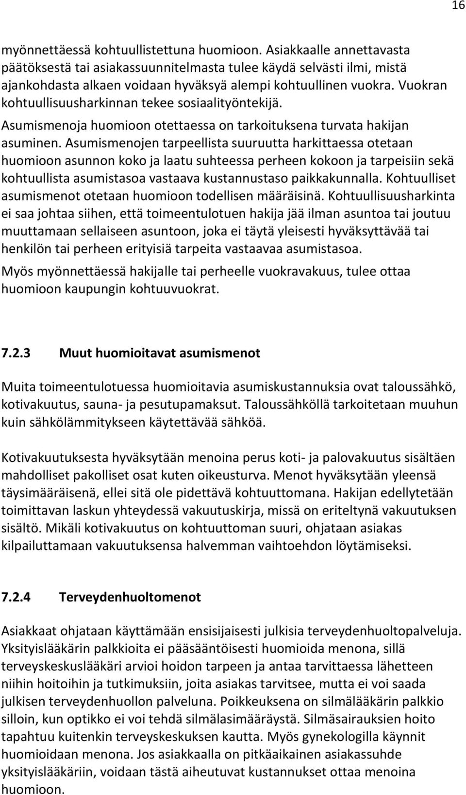 Vuokran kohtuullisuusharkinnan tekee sosiaalityöntekijä. Asumismenoja huomioon otettaessa on tarkoituksena turvata hakijan asuminen.