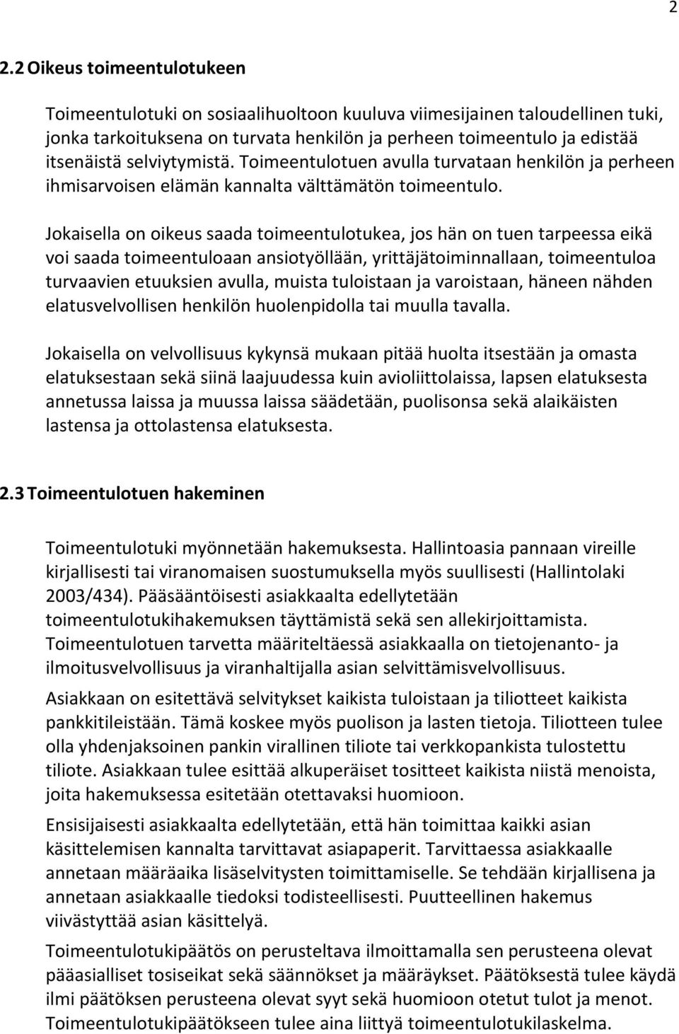 Jokaisella on oikeus saada toimeentulotukea, jos hän on tuen tarpeessa eikä voi saada toimeentuloaan ansiotyöllään, yrittäjätoiminnallaan, toimeentuloa turvaavien etuuksien avulla, muista tuloistaan