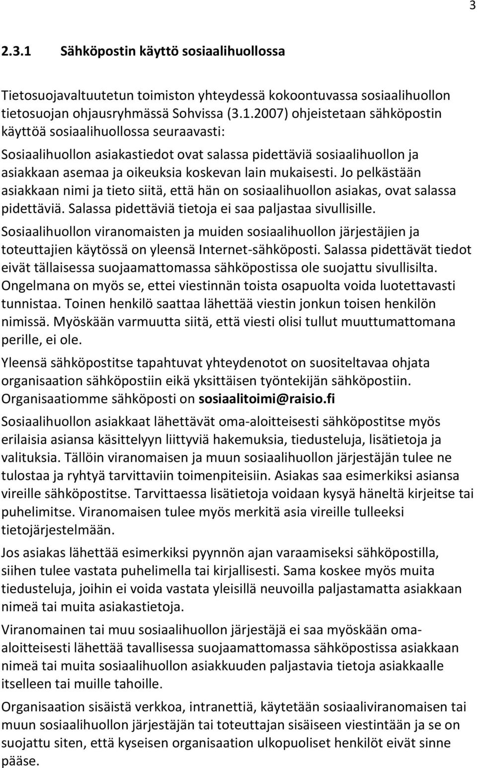 2007) ohjeistetaan sähköpostin käyttöä sosiaalihuollossa seuraavasti: Sosiaalihuollon asiakastiedot ovat salassa pidettäviä sosiaalihuollon ja asiakkaan asemaa ja oikeuksia koskevan lain mukaisesti.