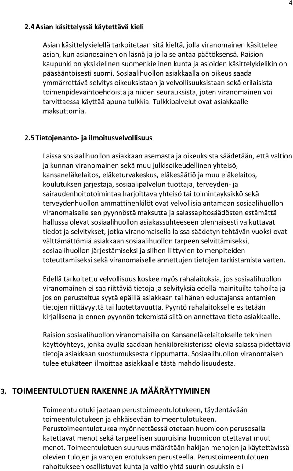 Sosiaalihuollon asiakkaalla on oikeus saada ymmärrettävä selvitys oikeuksistaan ja velvollisuuksistaan sekä erilaisista toimenpidevaihtoehdoista ja niiden seurauksista, joten viranomainen voi