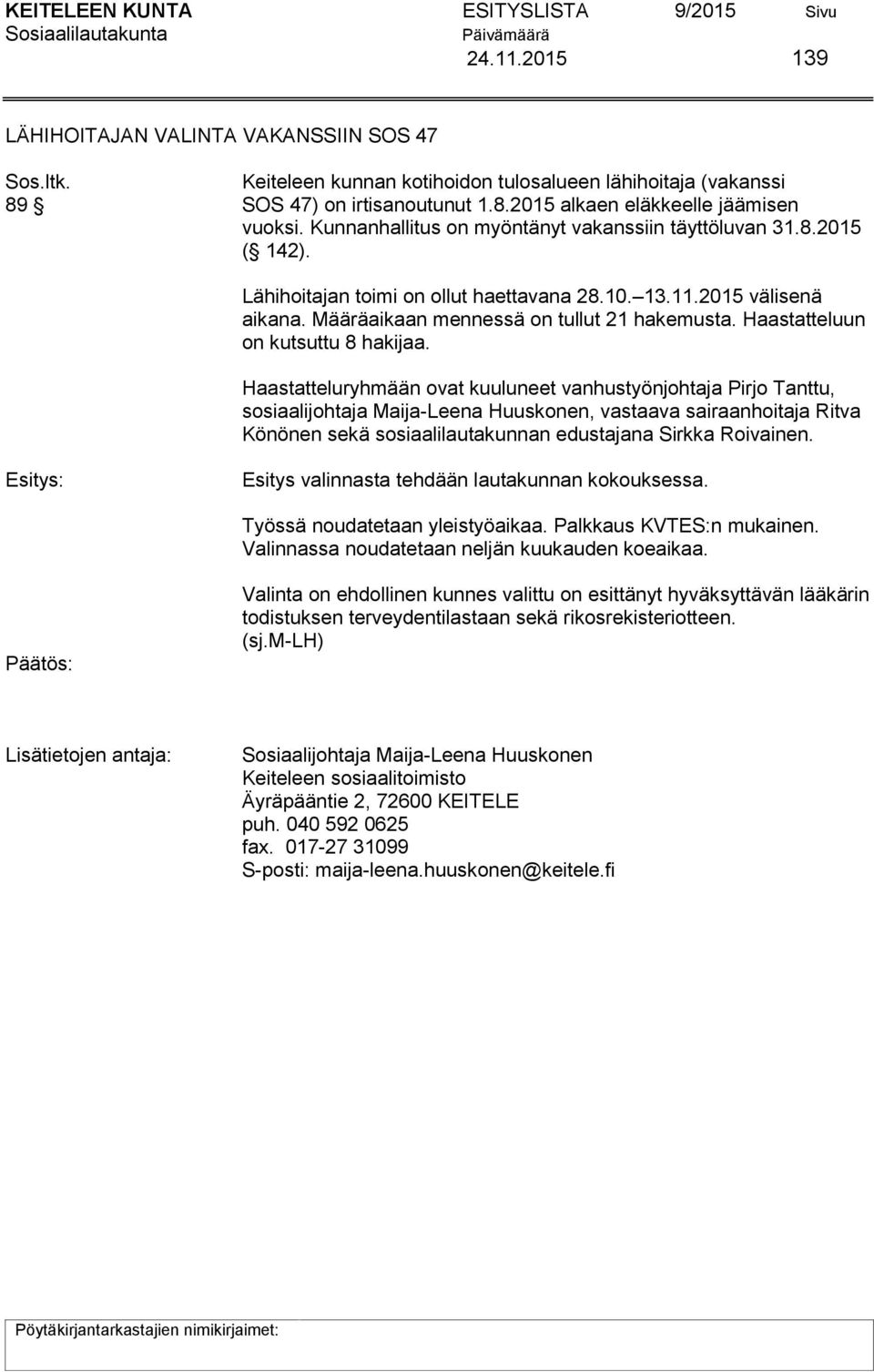 Haastatteluun on kutsuttu 8 hakijaa.