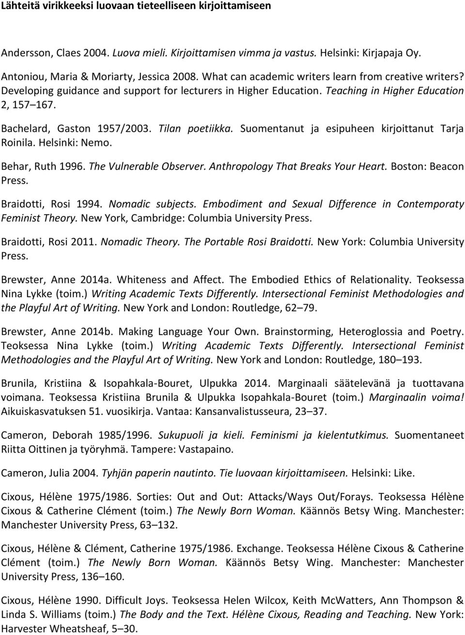 Tilan poetiikka. Suomentanut ja esipuheen kirjoittanut Tarja Roinila. Helsinki: Nemo. Behar, Ruth 1996. The Vulnerable Observer. Anthropology That Breaks Your Heart. Boston: Beacon Press.