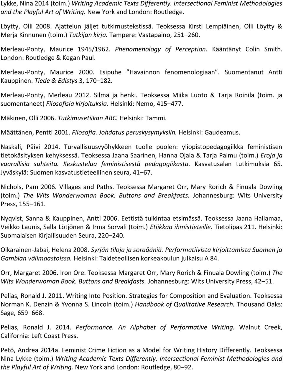 Phenomenology of Perception. Kääntänyt Colin Smith. London: Routledge & Kegan Paul. Merleau-Ponty, Maurice 2000. Esipuhe Havainnon fenomenologiaan. Suomentanut Antti Kauppinen.