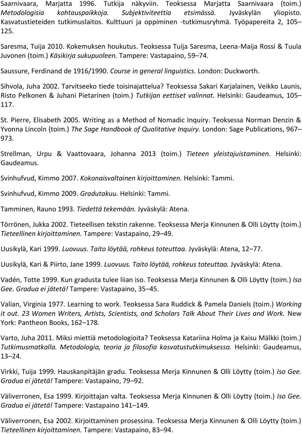 Tampere: Vastapaino, 59 74. Saussure, Ferdinand de 1916/1990. Course in general linguistics. London: Duckworth. Sihvola, Juha 2002. Tarvitseeko tiede toisinajattelua?