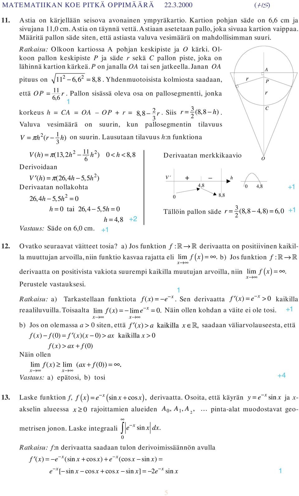 on lähinnä kartion kärkeä P on janalla O tai sen jatkeella Janan O pituus on 6,6 = 8,8 Yhdenmuotoisista kolmiosta saadaan, r P että OP = r Pallon sisässä oleva osa on pallosegmentti, jonka r 6,6