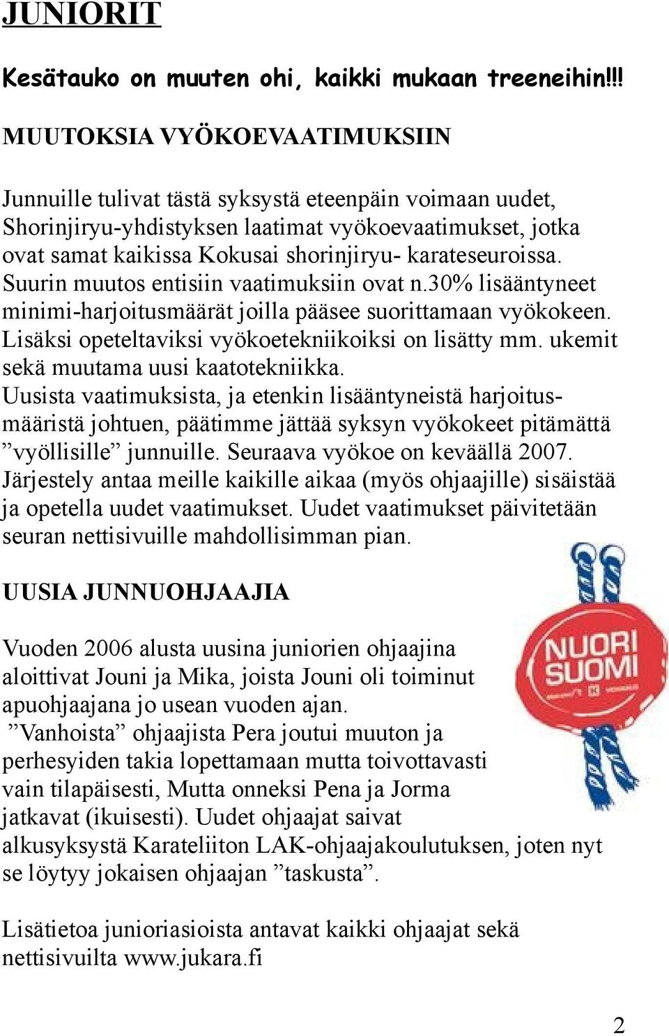 karateseuroissa. Suurin muutos entisiin vaatimuksiin ovat n.30% lisääntyneet minimi-harjoitusmäärät joilla pääsee suorittamaan vyökokeen. Lisäksi opeteltaviksi vyökoetekniikoiksi on lisätty mm.