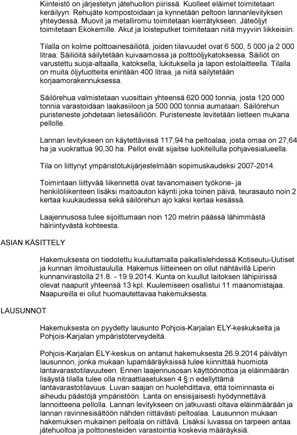 Tilalla on kolme polttoainesäiliötä, joiden tilavuudet ovat 6 500, 5 000 ja 2 000 litraa. Säiliöitä säilytetään kuivaamossa ja polttoöljykatoksessa.