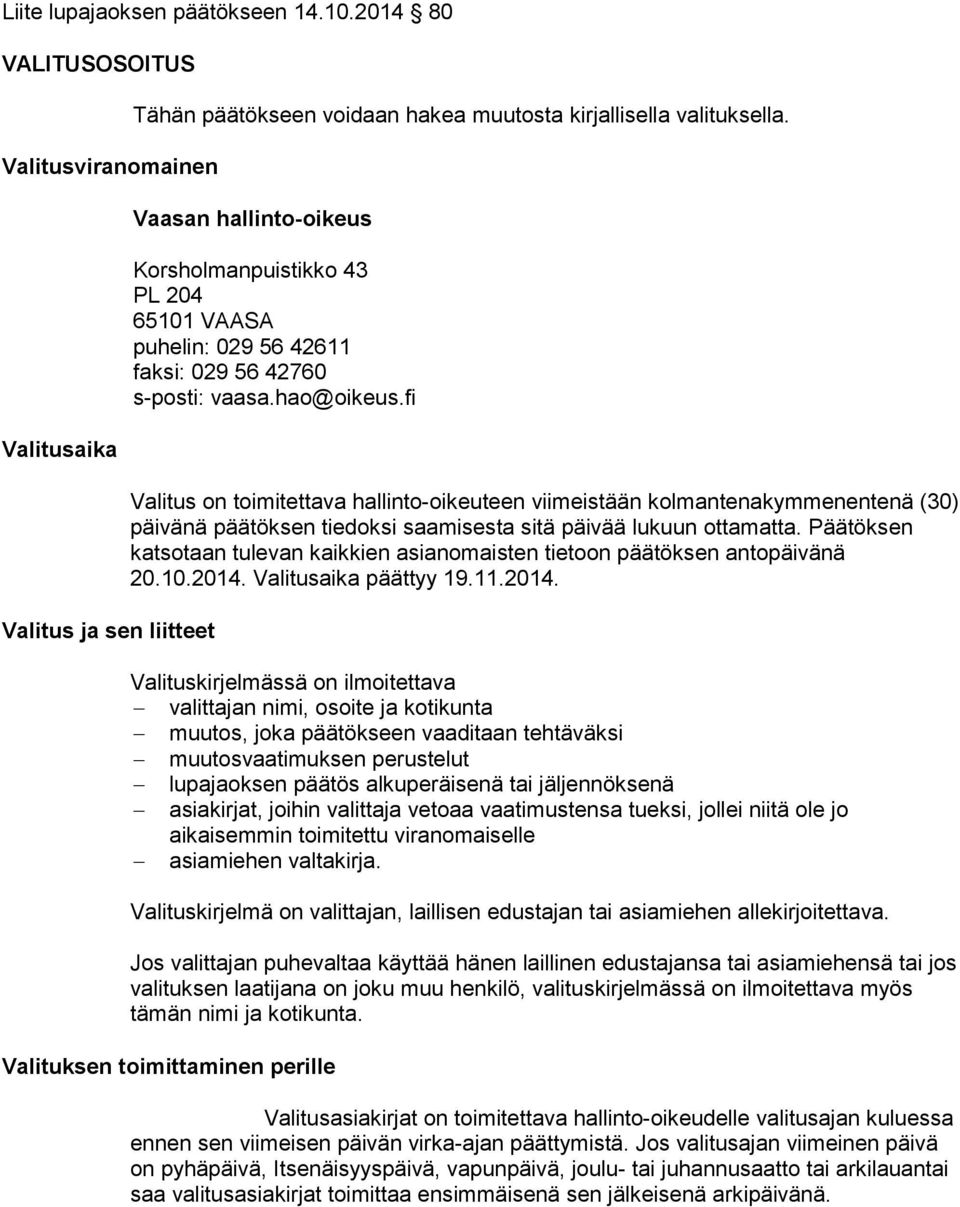 fi Valitus on toimitettava hallinto-oikeuteen viimeistään kolmantenakymmenentenä (30) päivänä päätöksen tiedoksi saamisesta sitä päivää lukuun ottamatta.