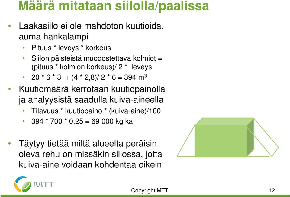kerrotaan kuutiopainolla ja analyysistä saadulla kuiva-aineella Tilavuus * kuutiopaino * (kuiva-aine)/100 394 * 700 * 0,25 = 69
