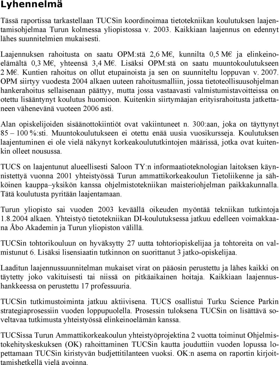 Lisäksi OPM:stä on saatu muuntokoulutukseen 2 M. Kuntien rahoitus on ollut etupainoista ja sen on suunniteltu loppuvan v. 2007.