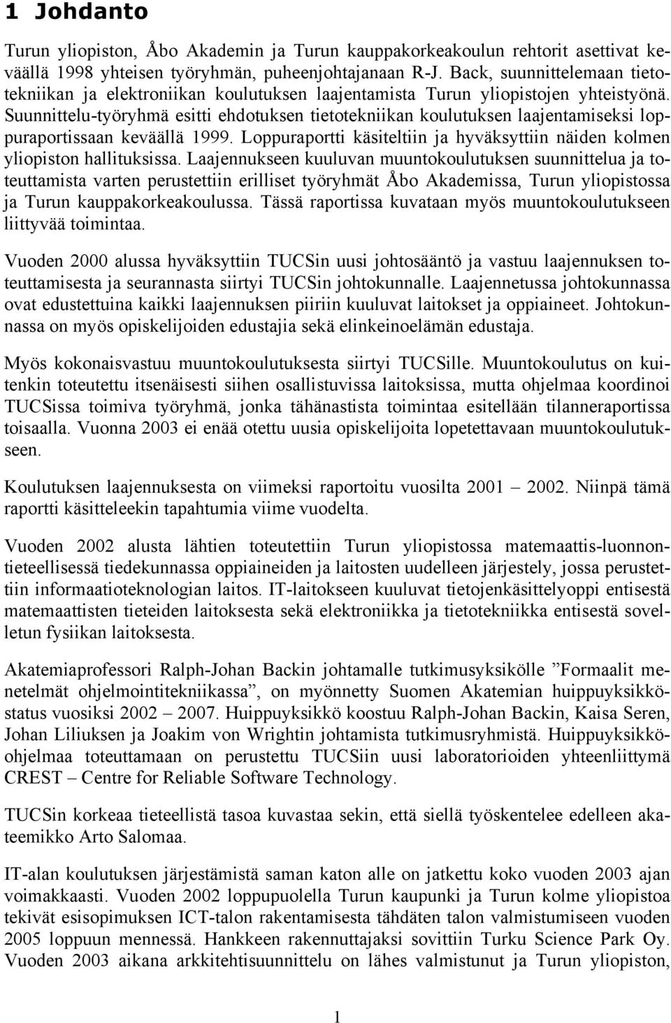 Suunnittelu-työryhmä esitti ehdotuksen tietotekniikan koulutuksen laajentamiseksi loppuraportissaan keväällä 1999. Loppuraportti käsiteltiin ja hyväksyttiin näiden kolmen yliopiston hallituksissa.