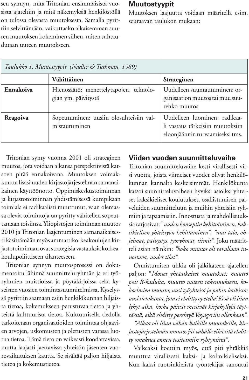 seuraavan taulukon mukaan: Taulukko 1, Muutostyypit (Nadler & Tushman, 1989) Ennakoiva Reagoiva Vähittäinen Hienosäätö: menettelytapojen, teknologian ym.