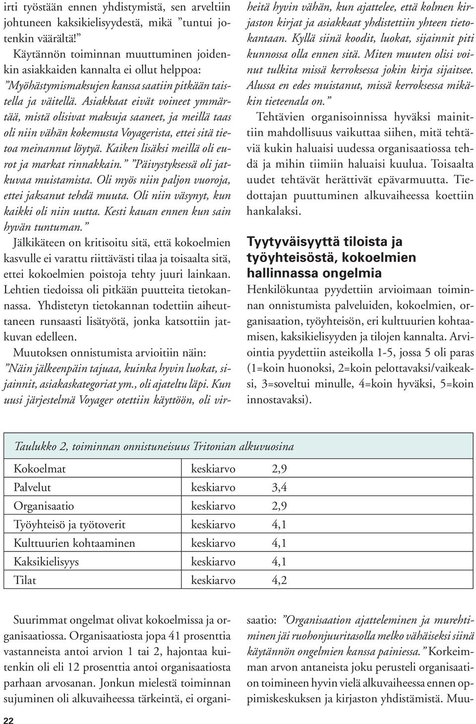 Asiakkaat eivät voineet ymmärtää, mistä olisivat maksuja saaneet, ja meillä taas oli niin vähän kokemusta Voyagerista, ettei sitä tietoa meinannut löytyä.