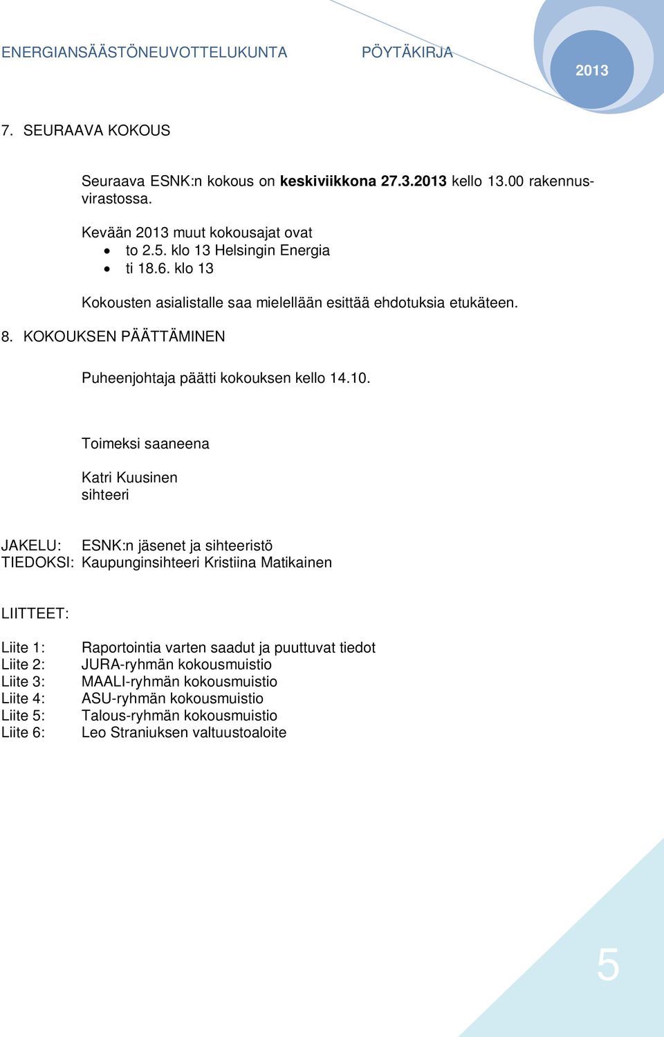 Toimeksi saaneena Katri Kuusinen sihteeri JAKELU: ESNK:n jäsenet ja sihteeristö TIEDOKSI: Kaupunginsihteeri Kristiina Matikainen LIITTEET: Liite 1: Liite 2: Liite 3: Liite