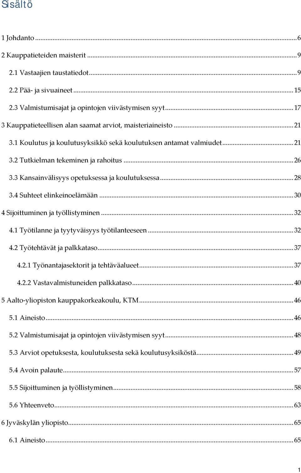 3 Kansainvälisyys opetuksessa ja koulutuksessa... 28 3.4 Suhteet elinkeinoelämään... 30 4 Sijoittuminen ja työllistyminen... 32 4.1 Työtilanne ja tyytyväisyys työtilanteeseen... 32 4.2 Työtehtävät ja palkkataso.