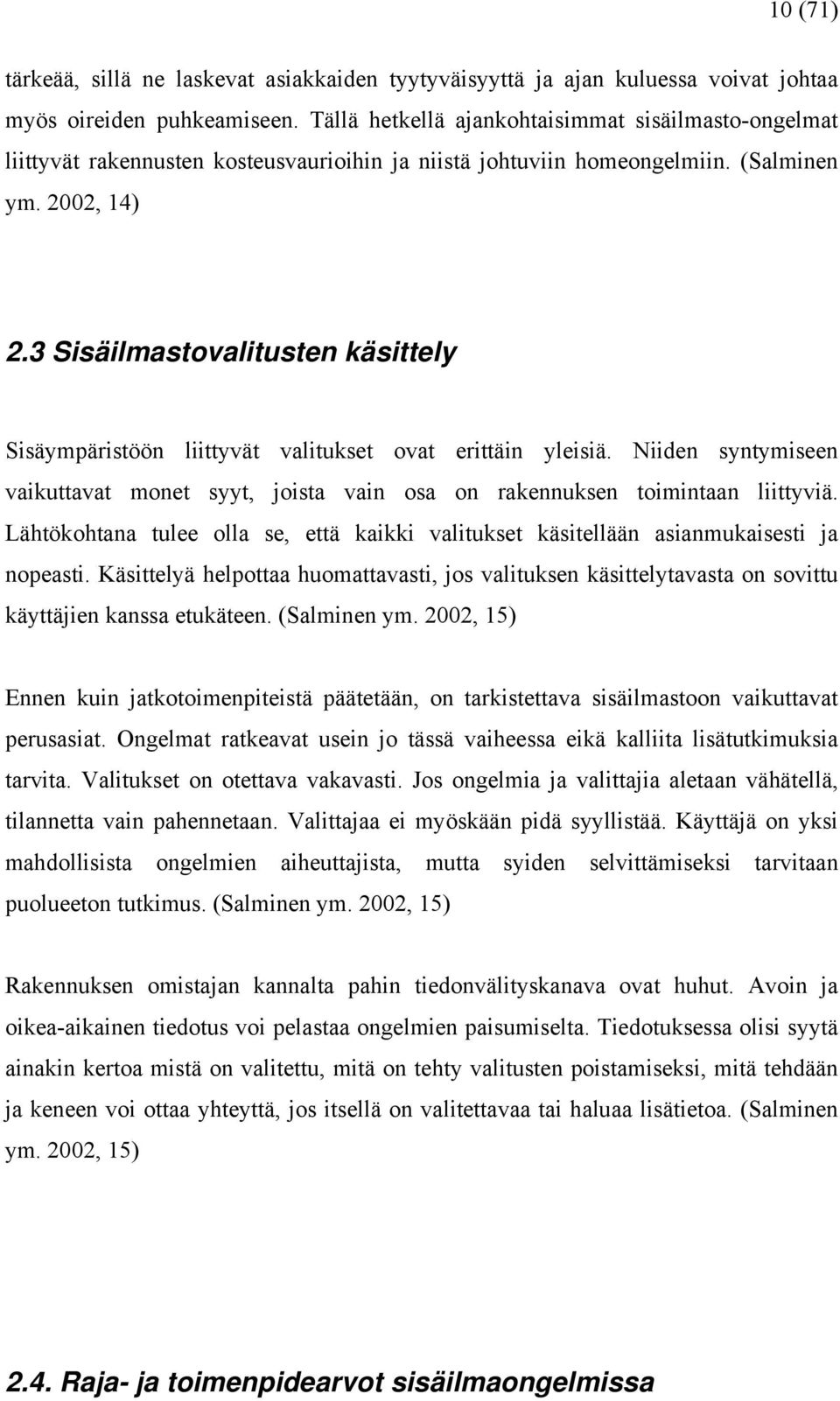 3 Sisäilmastovalitusten käsittely Sisäympäristöön liittyvät valitukset ovat erittäin yleisiä. Niiden syntymiseen vaikuttavat monet syyt, joista vain osa on rakennuksen toimintaan liittyviä.