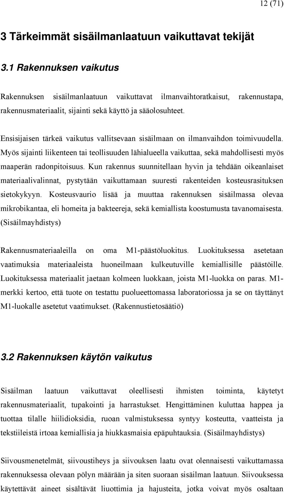 Ensisijaisen tärkeä vaikutus vallitsevaan sisäilmaan on ilmanvaihdon toimivuudella. Myös sijainti liikenteen tai teollisuuden lähialueella vaikuttaa, sekä mahdollisesti myös maaperän radonpitoisuus.