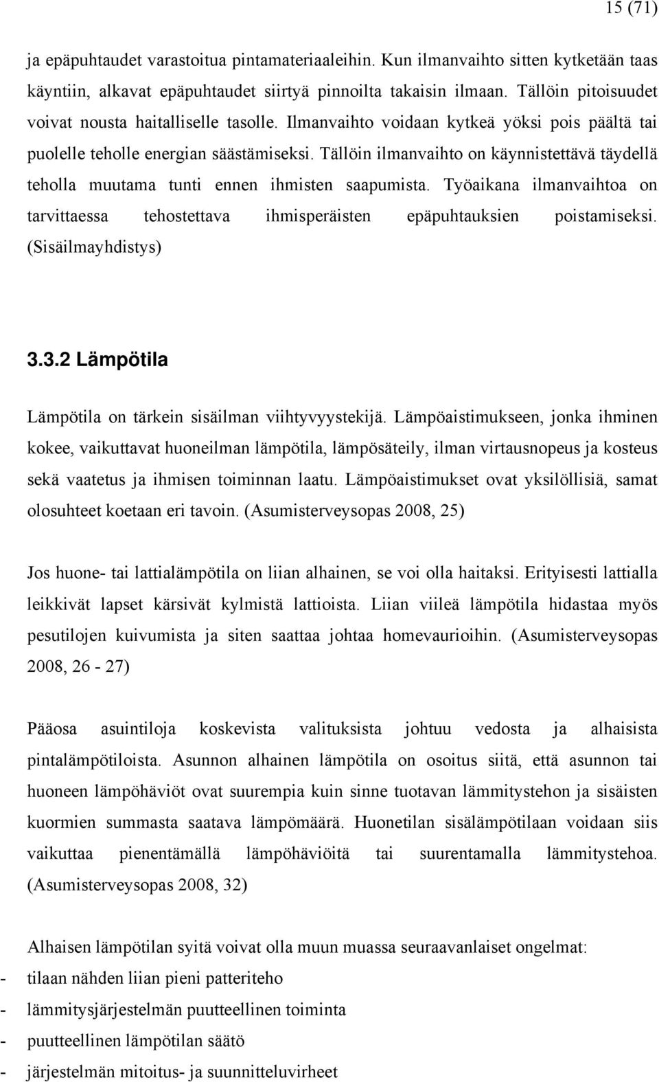 Tällöin ilmanvaihto on käynnistettävä täydellä teholla muutama tunti ennen ihmisten saapumista. Työaikana ilmanvaihtoa on tarvittaessa tehostettava ihmisperäisten epäpuhtauksien poistamiseksi.