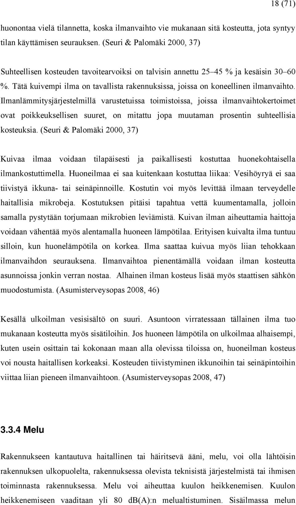 Ilmanlämmitysjärjestelmillä varustetuissa toimistoissa, joissa ilmanvaihtokertoimet ovat poikkeuksellisen suuret, on mitattu jopa muutaman prosentin suhteellisia kosteuksia.