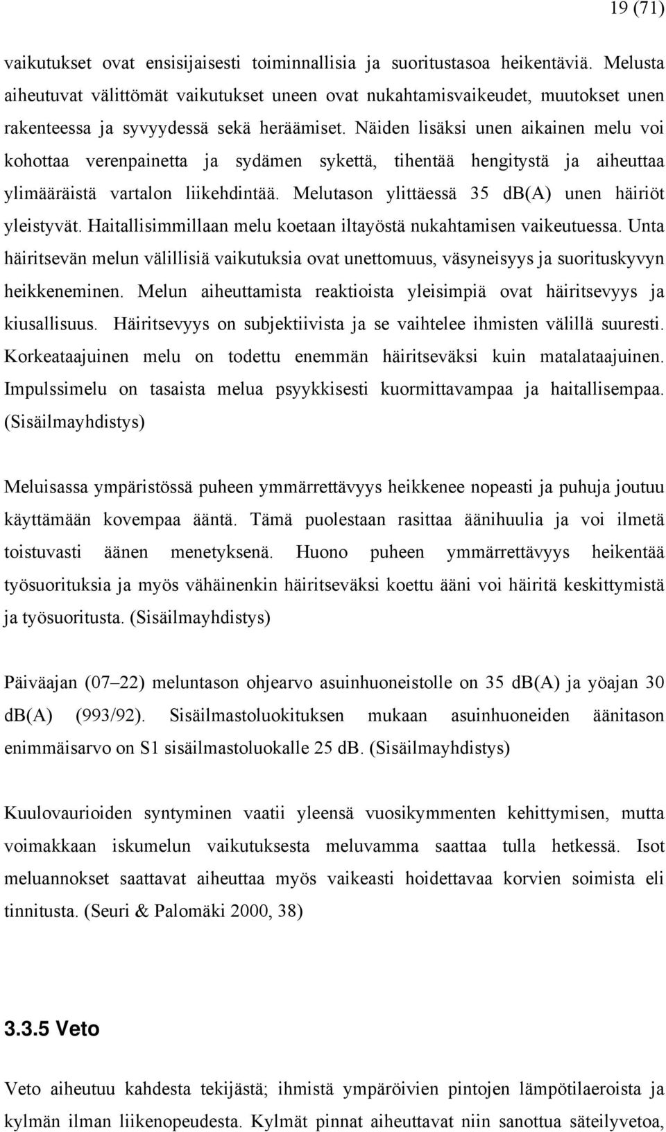 Näiden lisäksi unen aikainen melu voi kohottaa verenpainetta ja sydämen sykettä, tihentää hengitystä ja aiheuttaa ylimääräistä vartalon liikehdintää.