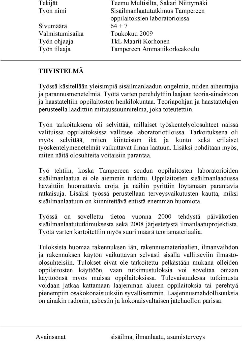 Työtä varten perehdyttiin laajaan teoria-aineistoon ja haastateltiin oppilaitosten henkilökuntaa. Teoriapohjan ja haastattelujen perusteella laadittiin mittaussuunnitelma, joka toteutettiin.