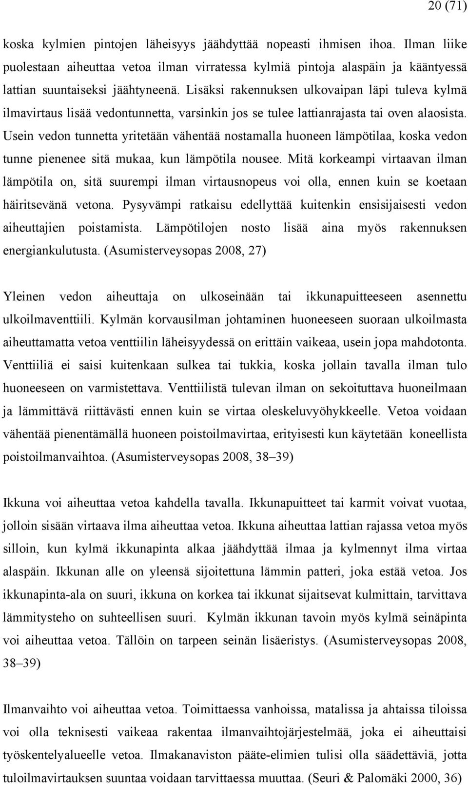 Lisäksi rakennuksen ulkovaipan läpi tuleva kylmä ilmavirtaus lisää vedontunnetta, varsinkin jos se tulee lattianrajasta tai oven alaosista.