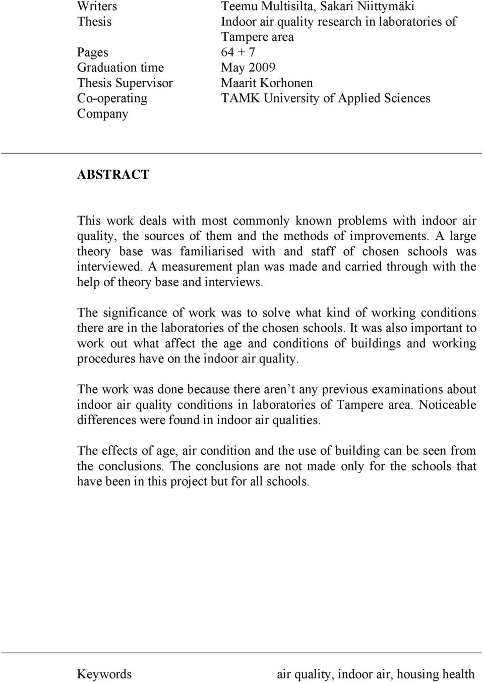 A large theory base was familiarised with and staff of chosen schools was interviewed. A measurement plan was made and carried through with the help of theory base and interviews.