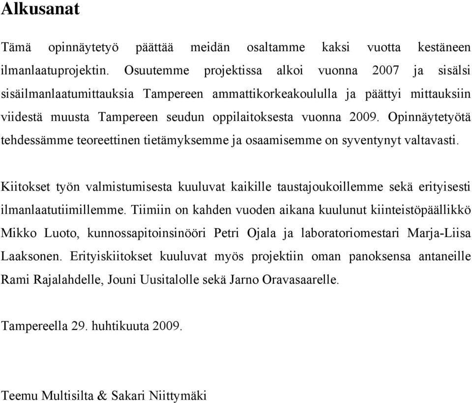 Opinnäytetyötä tehdessämme teoreettinen tietämyksemme ja osaamisemme on syventynyt valtavasti.