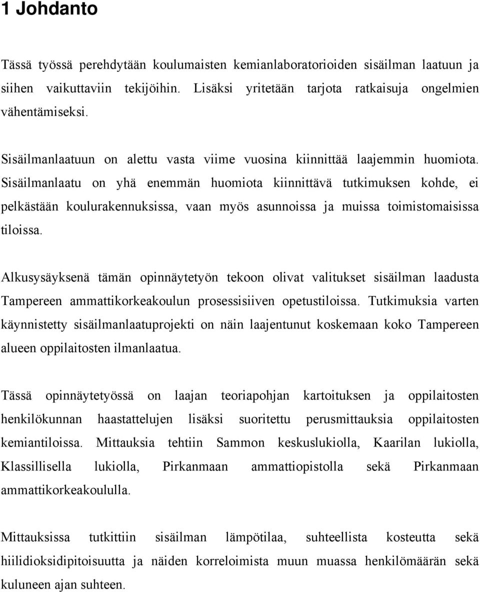 Sisäilmanlaatu on yhä enemmän huomiota kiinnittävä tutkimuksen kohde, ei pelkästään koulurakennuksissa, vaan myös asunnoissa ja muissa toimistomaisissa tiloissa.