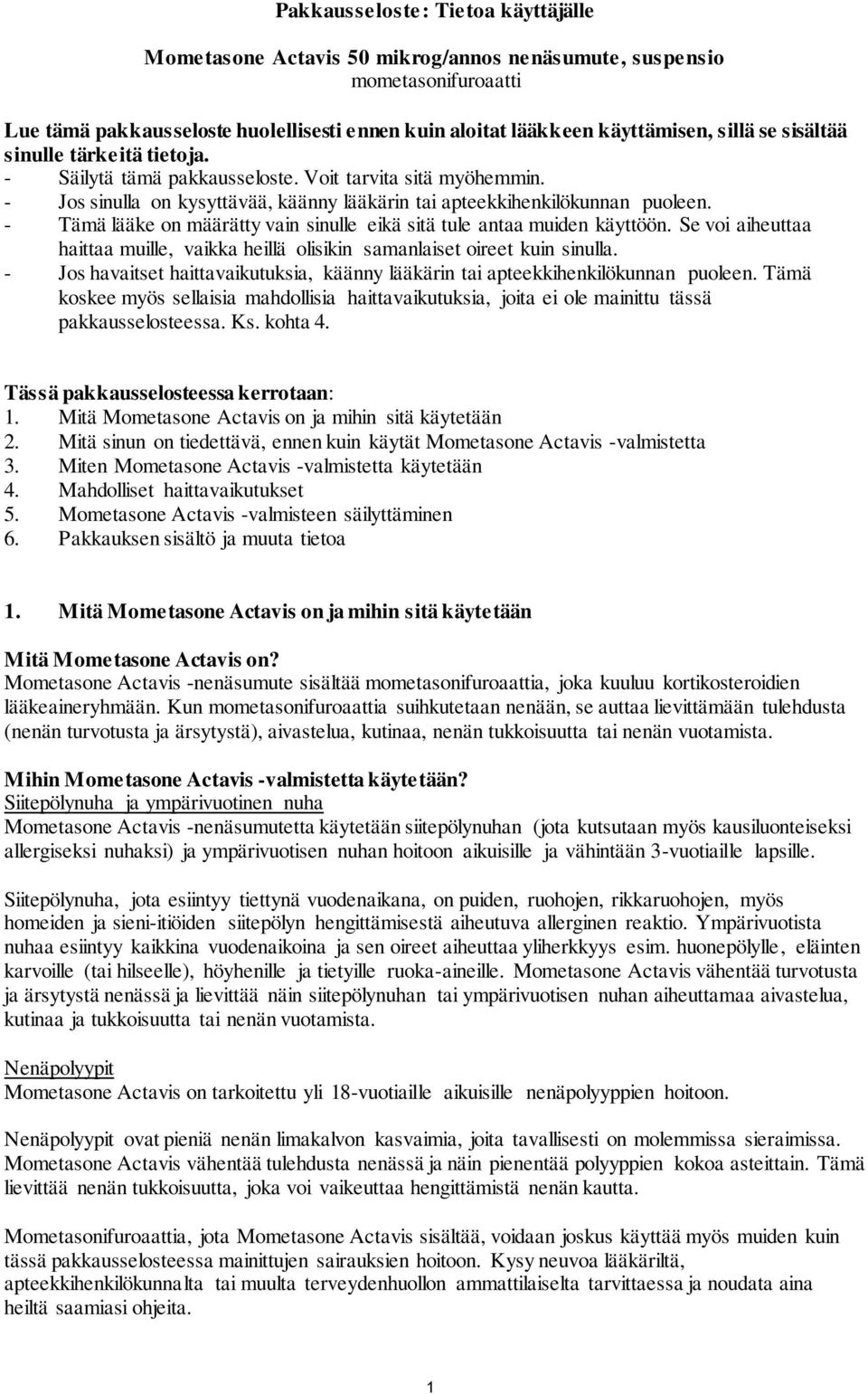 - Tämä lääke on määrätty vain sinulle eikä sitä tule antaa muiden käyttöön. Se voi aiheuttaa haittaa muille, vaikka heillä olisikin samanlaiset oireet kuin sinulla.