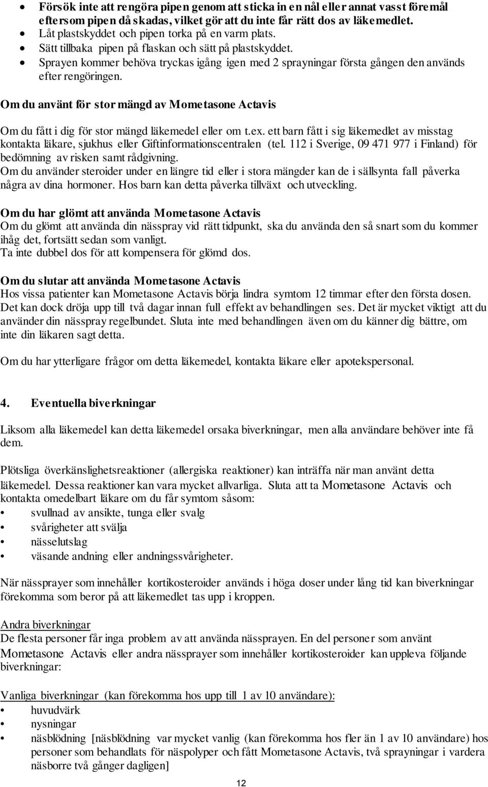Sprayen kommer behöva tryckas igång igen med 2 sprayningar första gången den används efter rengöringen.