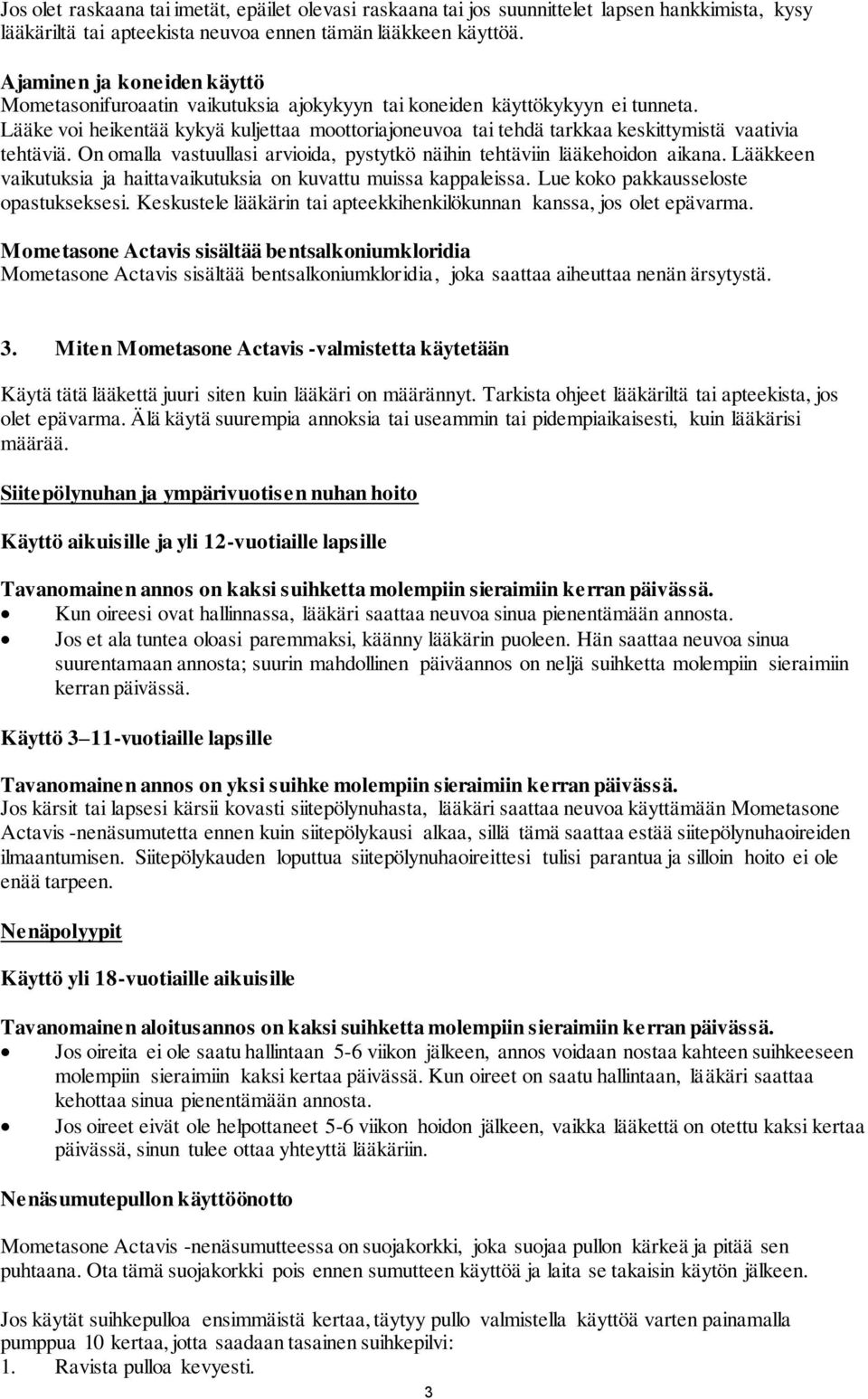 Lääke voi heikentää kykyä kuljettaa moottoriajoneuvoa tai tehdä tarkkaa keskittymistä vaativia tehtäviä. On omalla vastuullasi arvioida, pystytkö näihin tehtäviin lääkehoidon aikana.