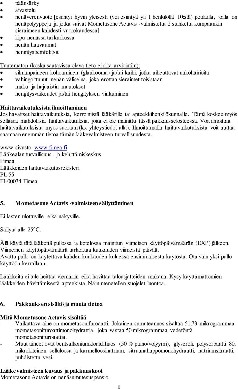 (glaukooma) ja/tai kaihi, jotka aiheuttavat näköhäiriöitä vahingoittunut nenän väliseinä, joka erottaa sieraimet toisistaan maku- ja hajuaistin muutokset hengitysvaikeudet ja/tai hengityksen